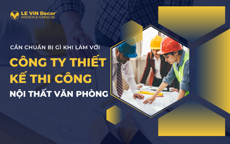 Cần chuẩn bị gì khi làm việc với công ty thiết kế thi công nội thất văn phòng?