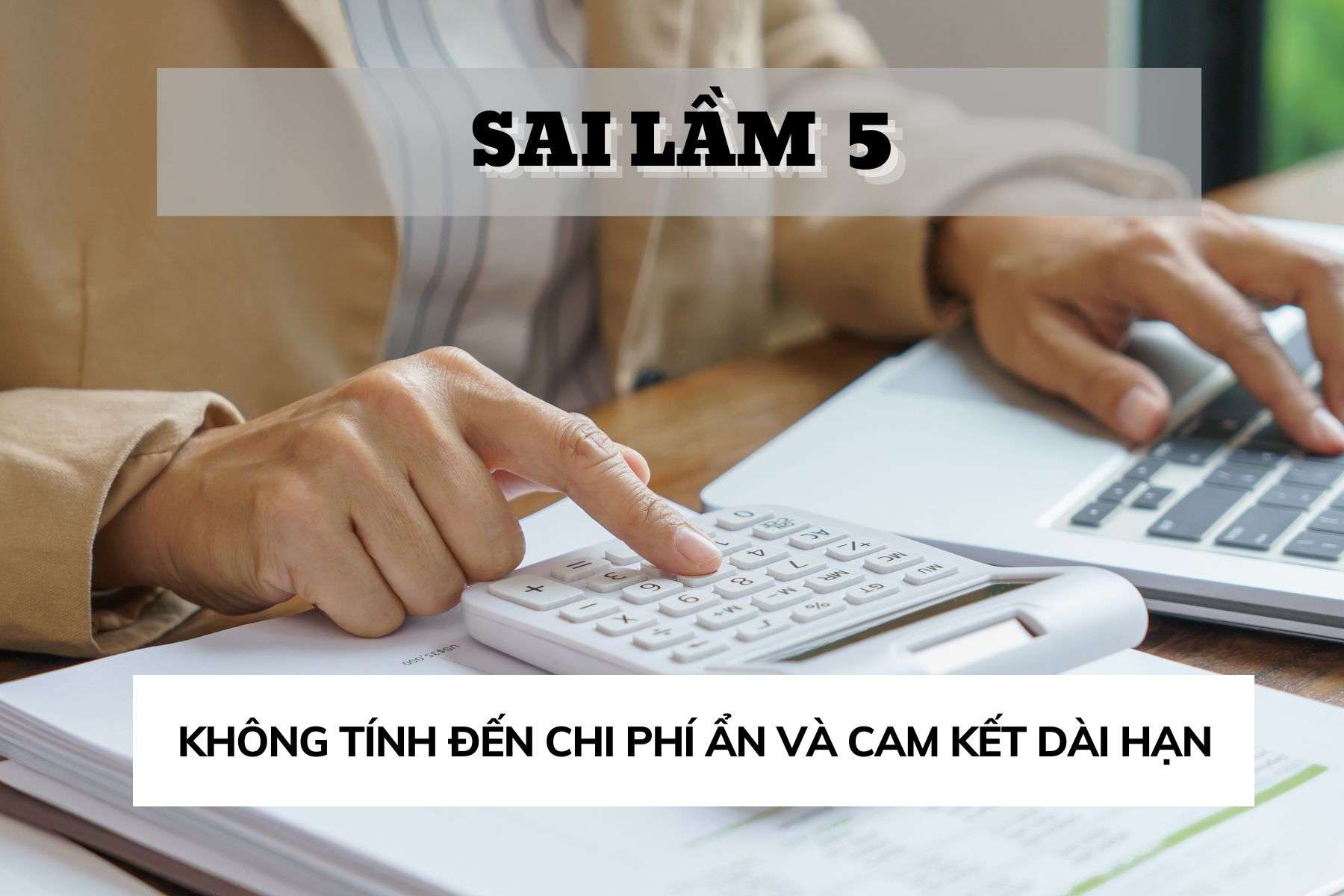 Sai lầm 5: Không tính đến chi phí ẩn và cam kết dài hạn